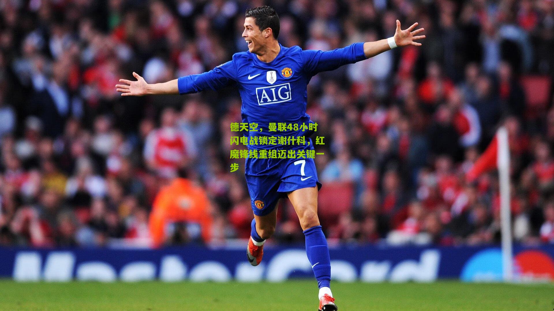 德天空，曼联48小时闪电战锁定谢什科，红魔锋线重组迈出关键一步