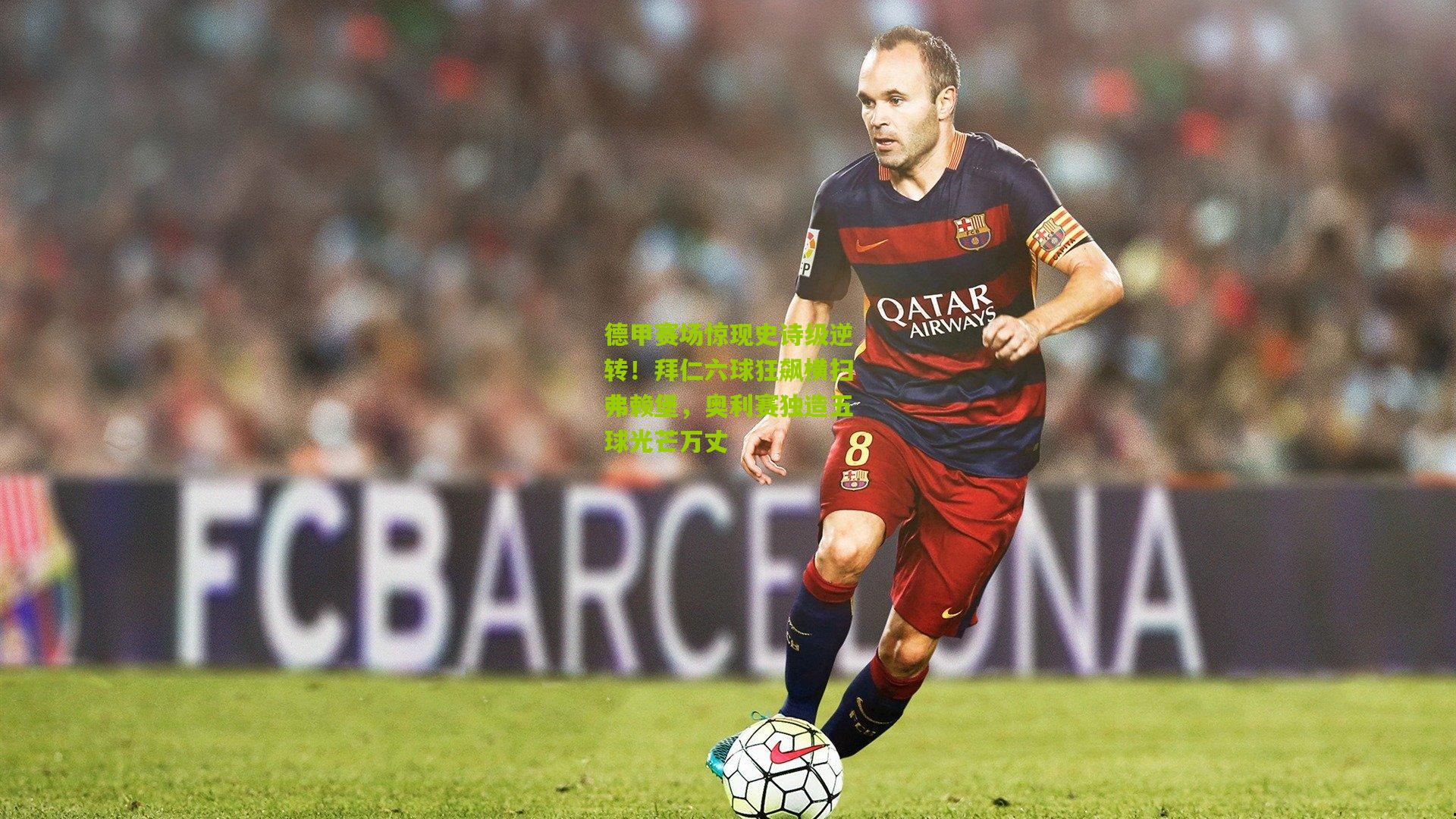 德甲赛场惊现史诗级逆转！拜仁六球狂飙横扫弗赖堡，奥利赛独造五球光芒万丈